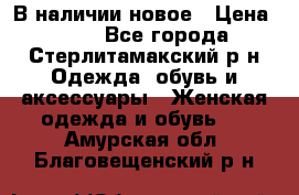 В наличии новое › Цена ­ 750 - Все города, Стерлитамакский р-н Одежда, обувь и аксессуары » Женская одежда и обувь   . Амурская обл.,Благовещенский р-н